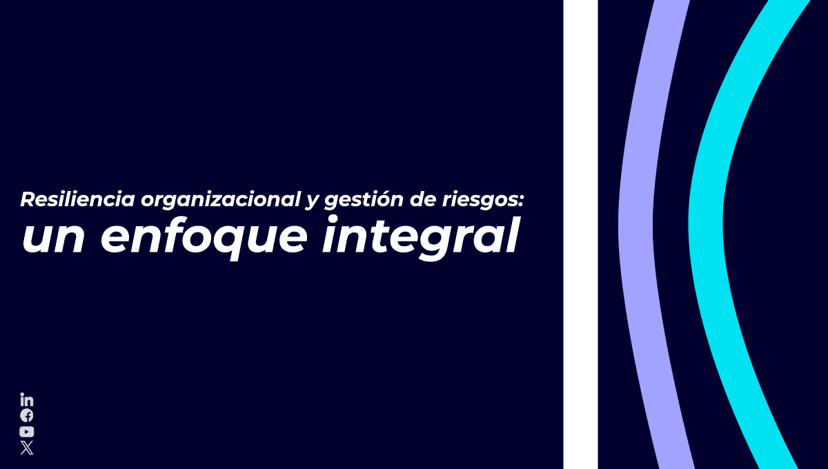 La resiliencia pasó de respuesta reactiva a capacidad estratégica; aquí su relación con la gestión de riesgos