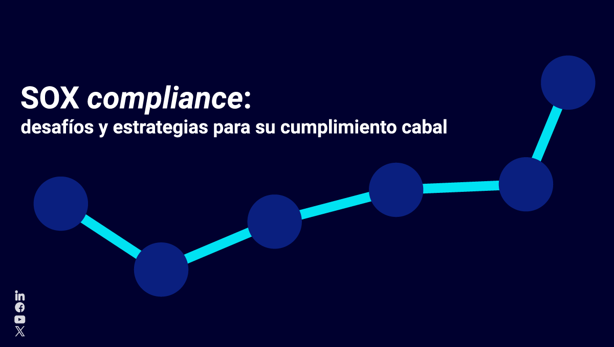 Hablemos de SOX compliance: 5 retos y 6 estrategias para su cumplimiento total