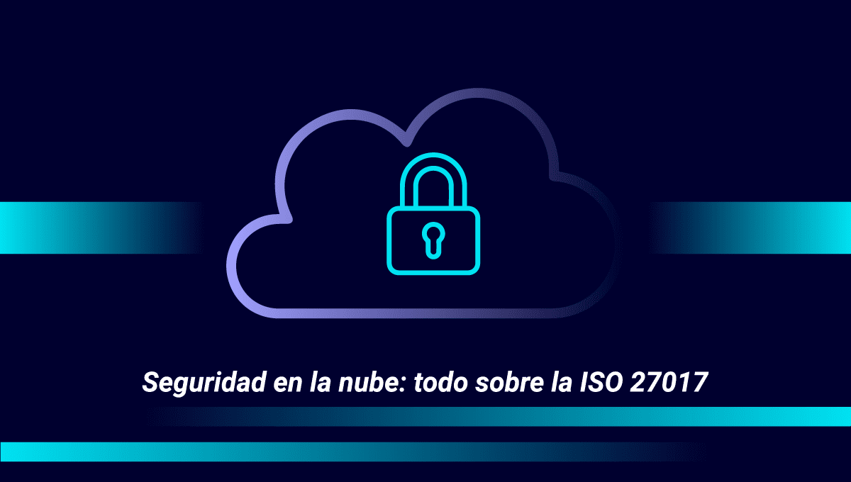 Descubre qué es la ISO 27017 y cómo implementarla correctamente