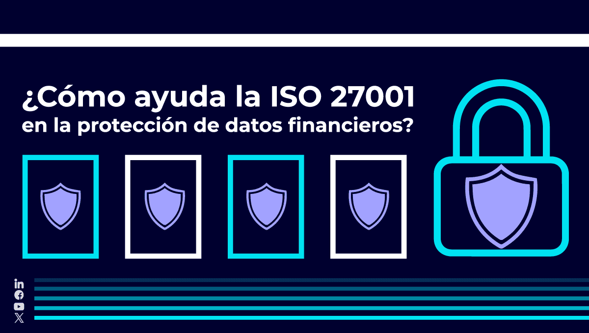 El cumplimiento normativo de la ISO 27001 es clave para proteger los datos financieros