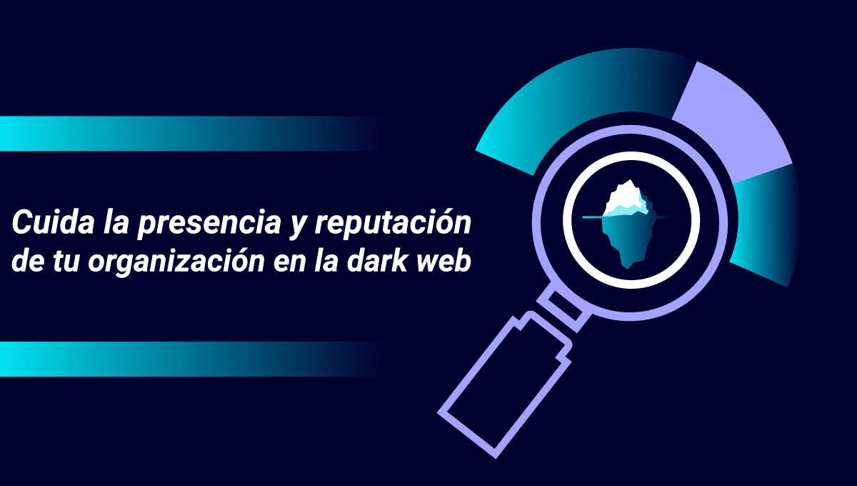 Aprende a proteger a tu organización de la dark web