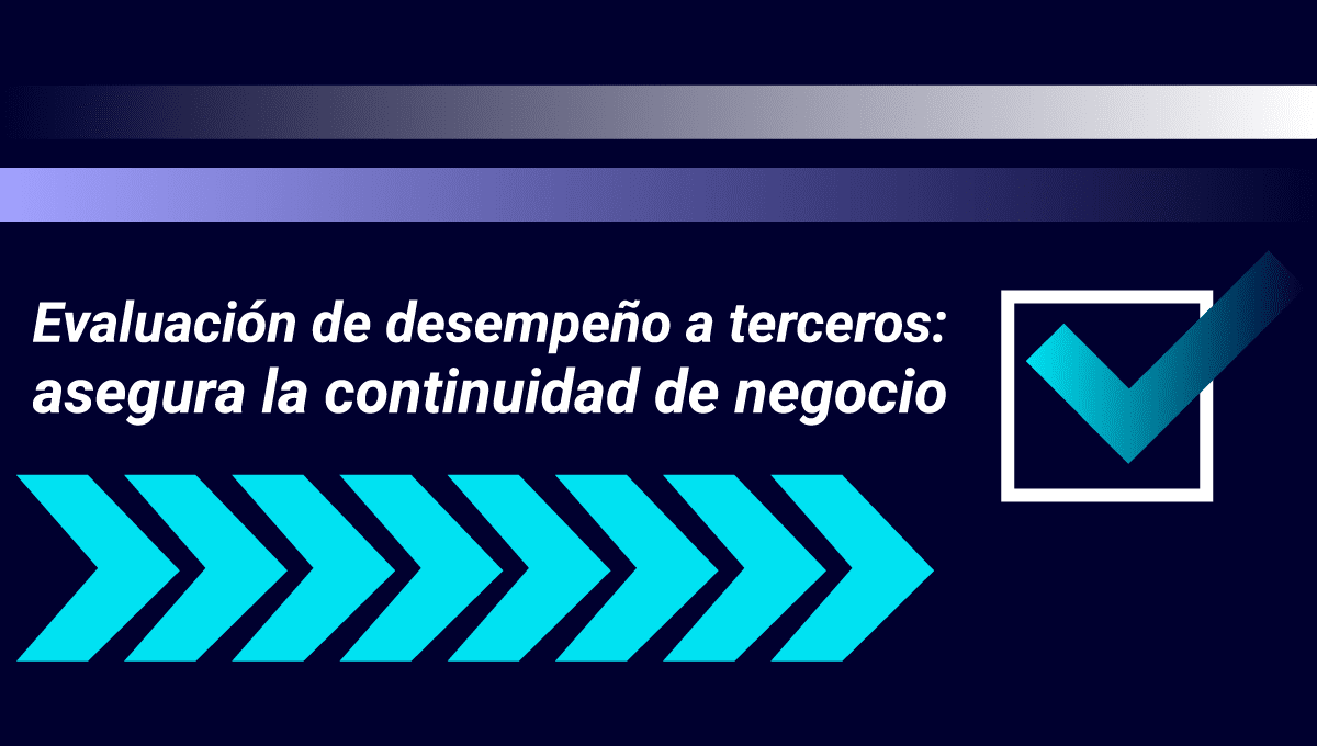 La evaluación de desempeño a terceros es clave para asegurar la continuidad de negocio